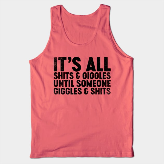 It's All Shits And Giggles Until Someone Giggles And Shits (Black) Funny Tank Top by tervesea